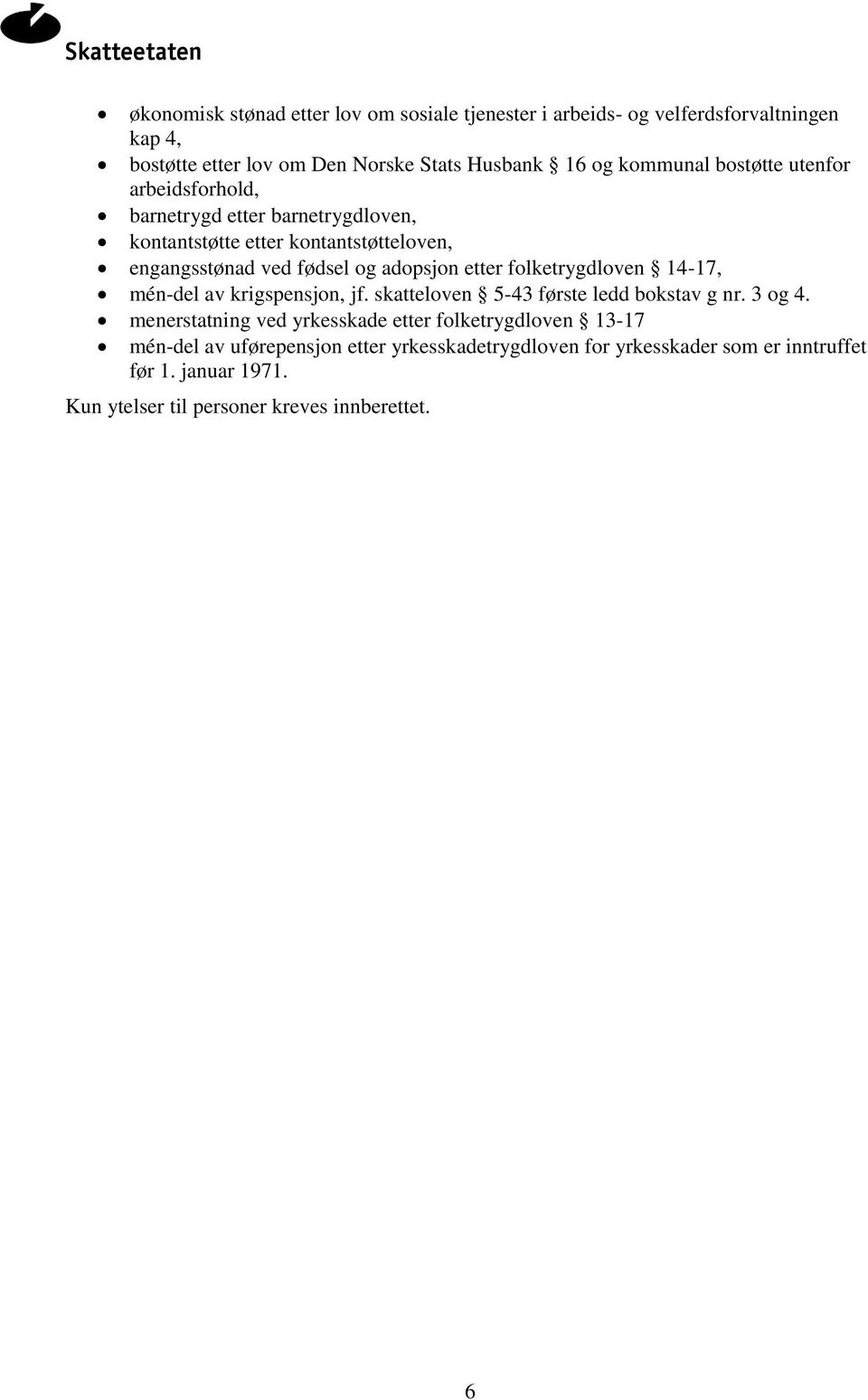 folketrygdloven 14-17, mén-del av krigspensjon, jf. skatteloven 5-43 første ledd bokstav g nr. 3 og 4.