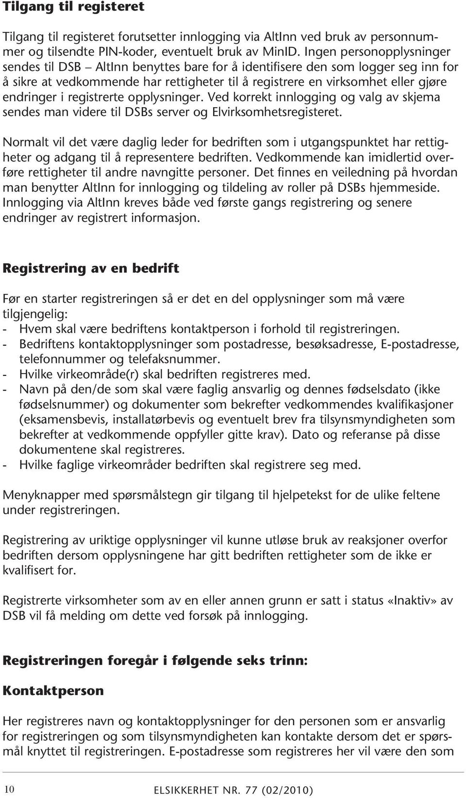 i registrerte opplysninger. Ved korrekt innlogging og valg av skjema sendes man videre til DSBs server og Elvirksomhetsregisteret.