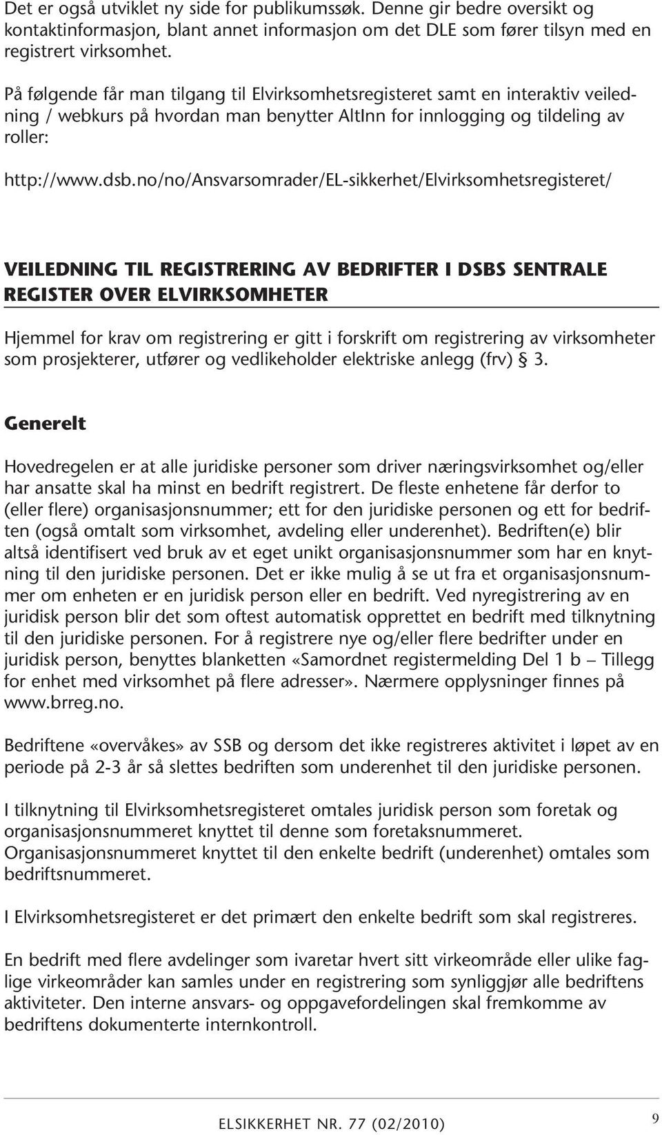 no/no/ansvarsomrader/el-sikkerhet/elvirksomhetsregisteret/ Veiledning til registrering av bedrifter i DSBs sentrale register over elvirksomheter Hjemmel for krav om registrering er gitt i forskrift