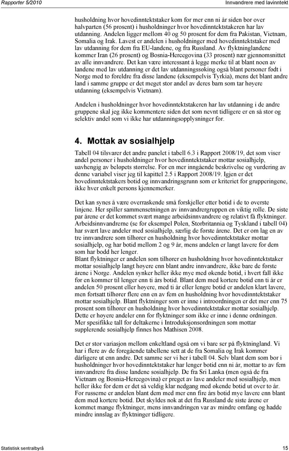 Lavest er andelen i husholdninger med hovedinntektstaker med lav utdanning for dem fra EU-landene, og fra Russland.