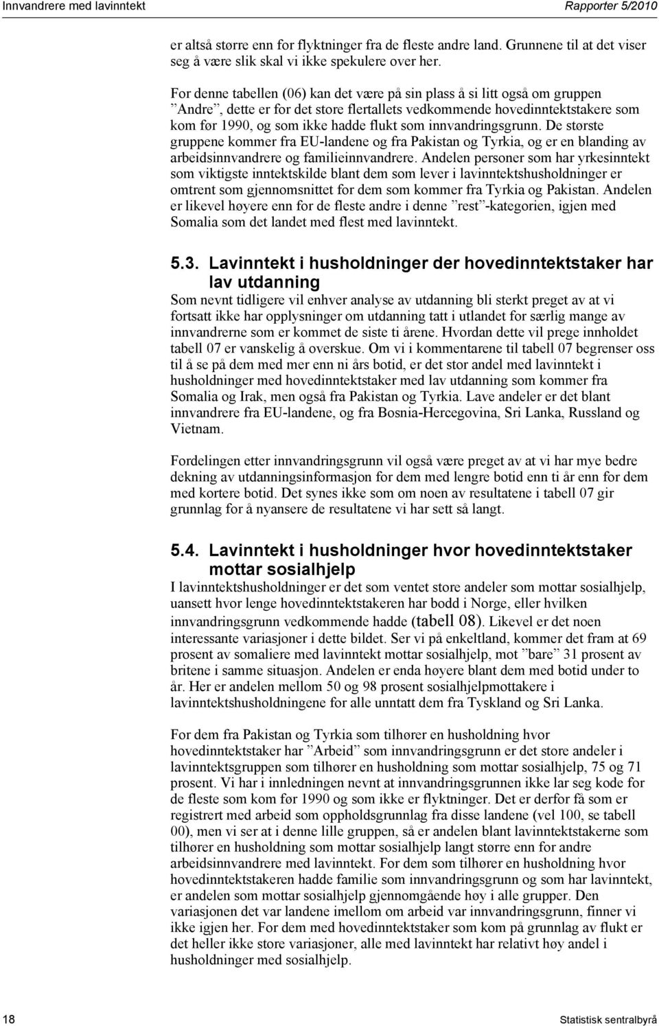 innvandringsgrunn. De største gruppene kommer fra EU-landene og fra Pakistan og Tyrkia, og er en blanding av arbeidsinnvandrere og familieinnvandrere.