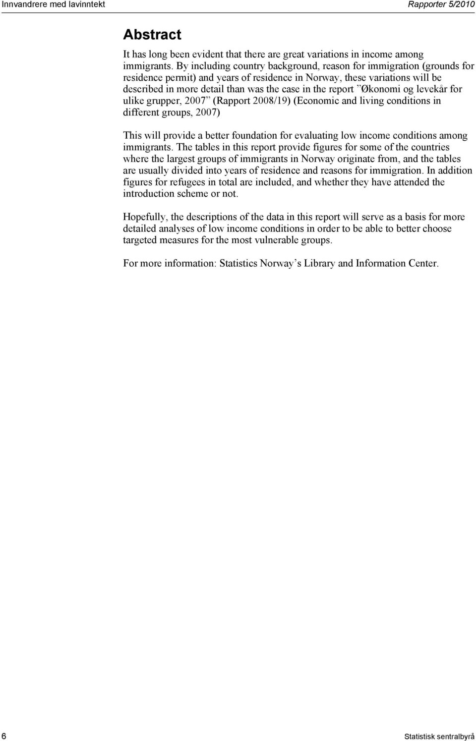 report Økonomi og levekår for ulike grupper, 2007 (Rapport 2008/19) (Economic and living conditions in different groups, 2007) This will provide a better foundation for evaluating low income