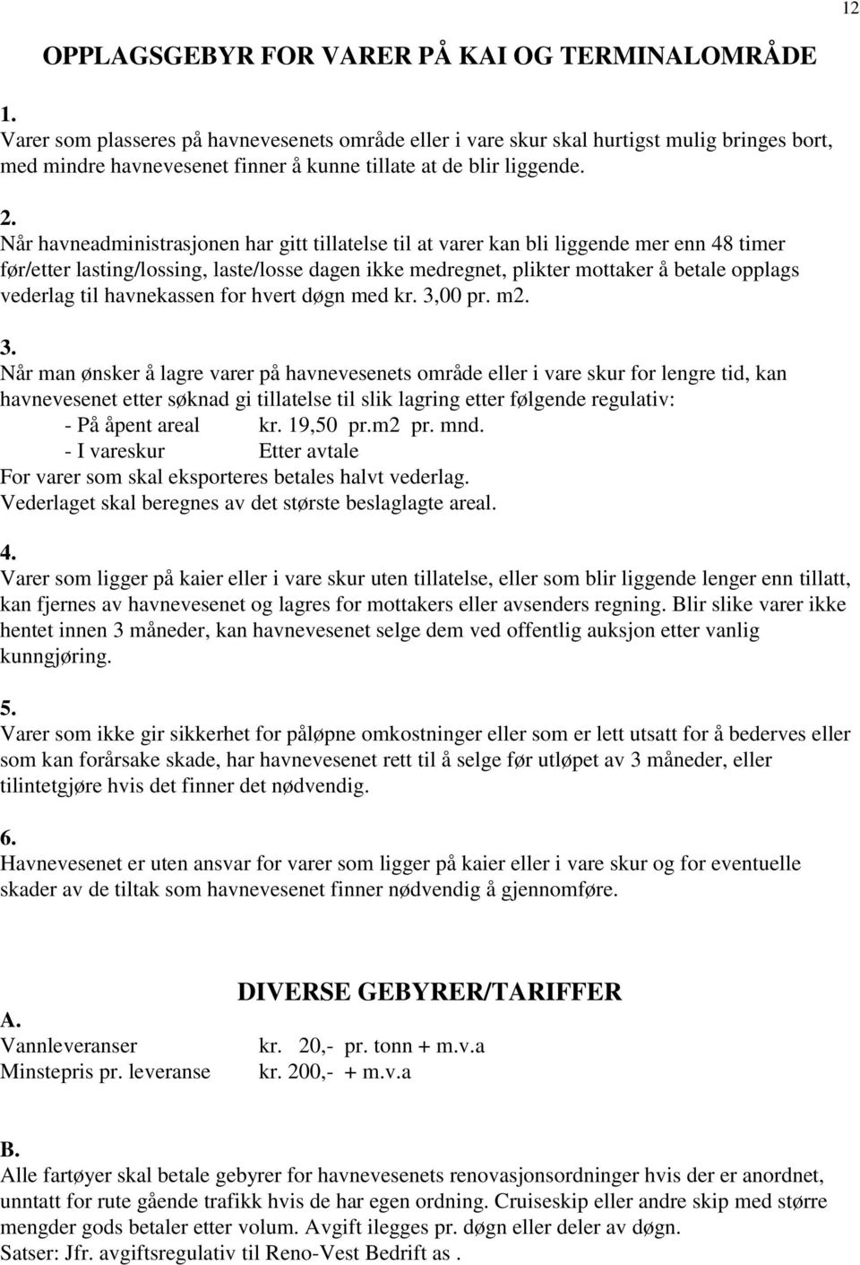 Når havneadministrasjonen har gitt tillatelse til at varer kan bli liggende mer enn 48 timer før/etter lasting/lossing, laste/losse dagen ikke medregnet, plikter mottaker å betale opplags vederlag