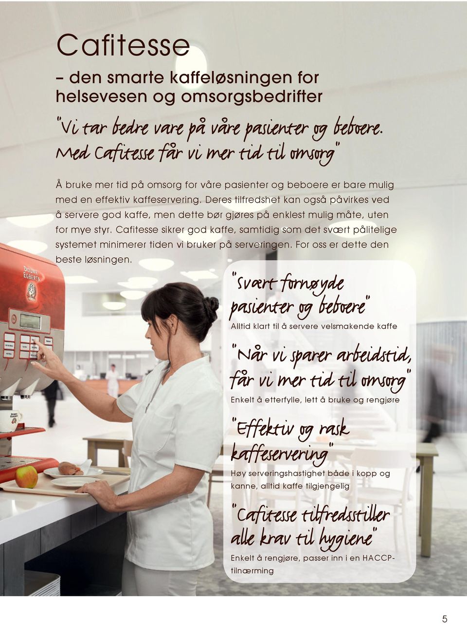 Deres tilfredshet kan også påvirkes ved å servere god kaffe, men dette bør gjøres på enklest mulig måte, uten for mye styr.