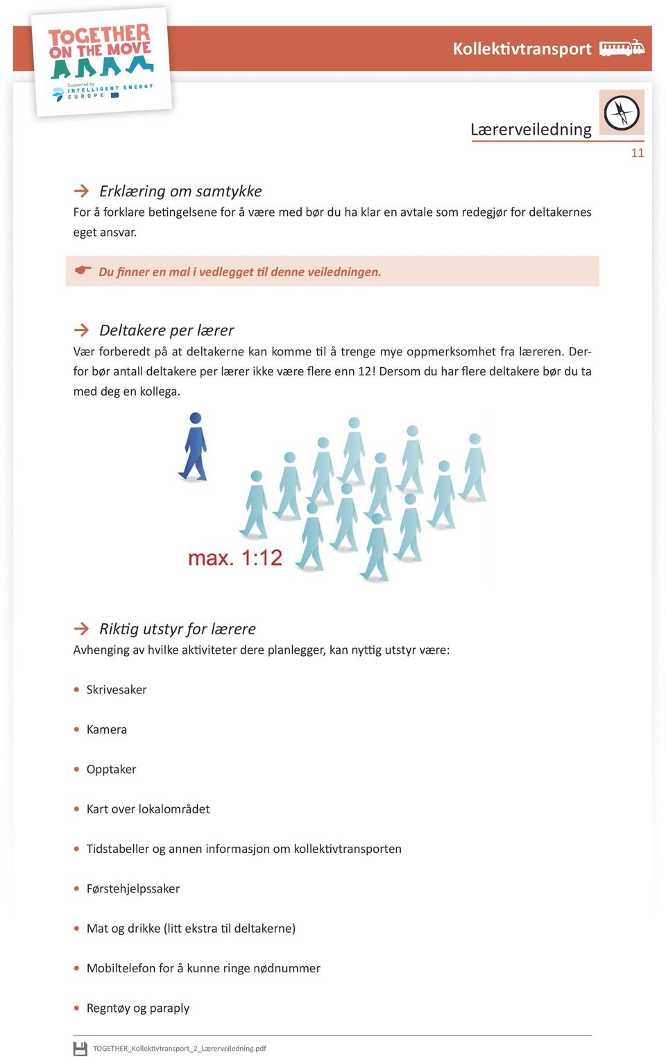 Derfor bør antall deltakere per lærer ikke være flere enn 12! Dersom du har flere deltakere bør du ta med deg en kollega.