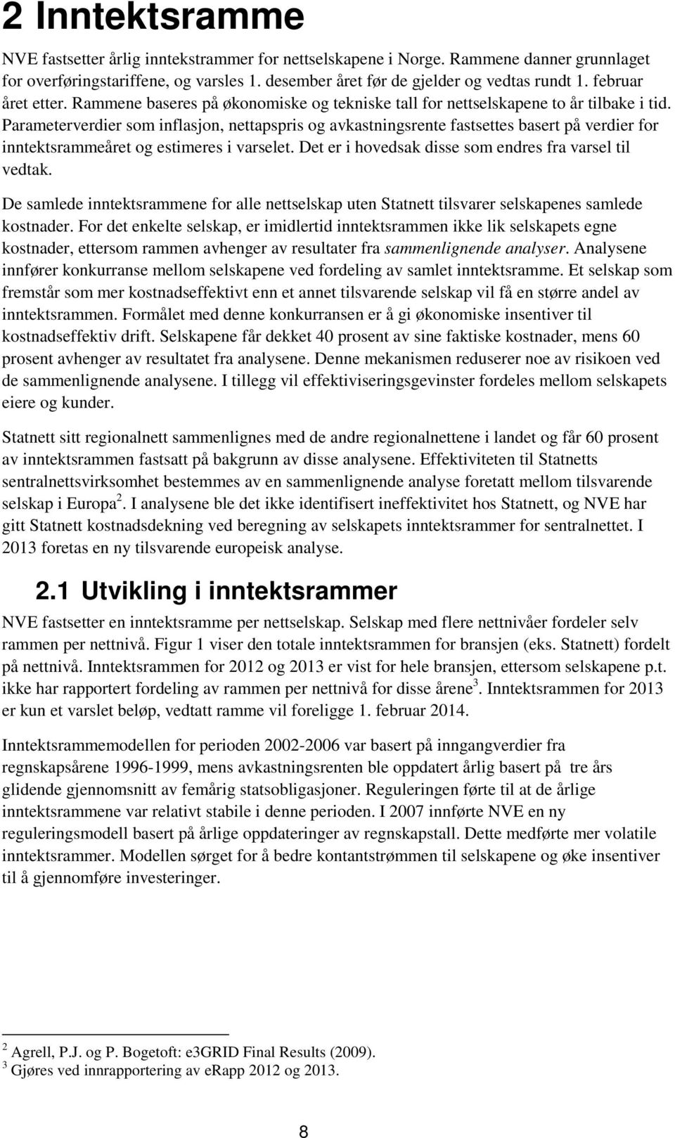 Parameterverdier som inflasjon, nettapspris og avkastningsrente fastsettes basert på verdier for inntektsrammeåret og estimeres i varselet. Det er i hovedsak disse som endres fra varsel til vedtak.