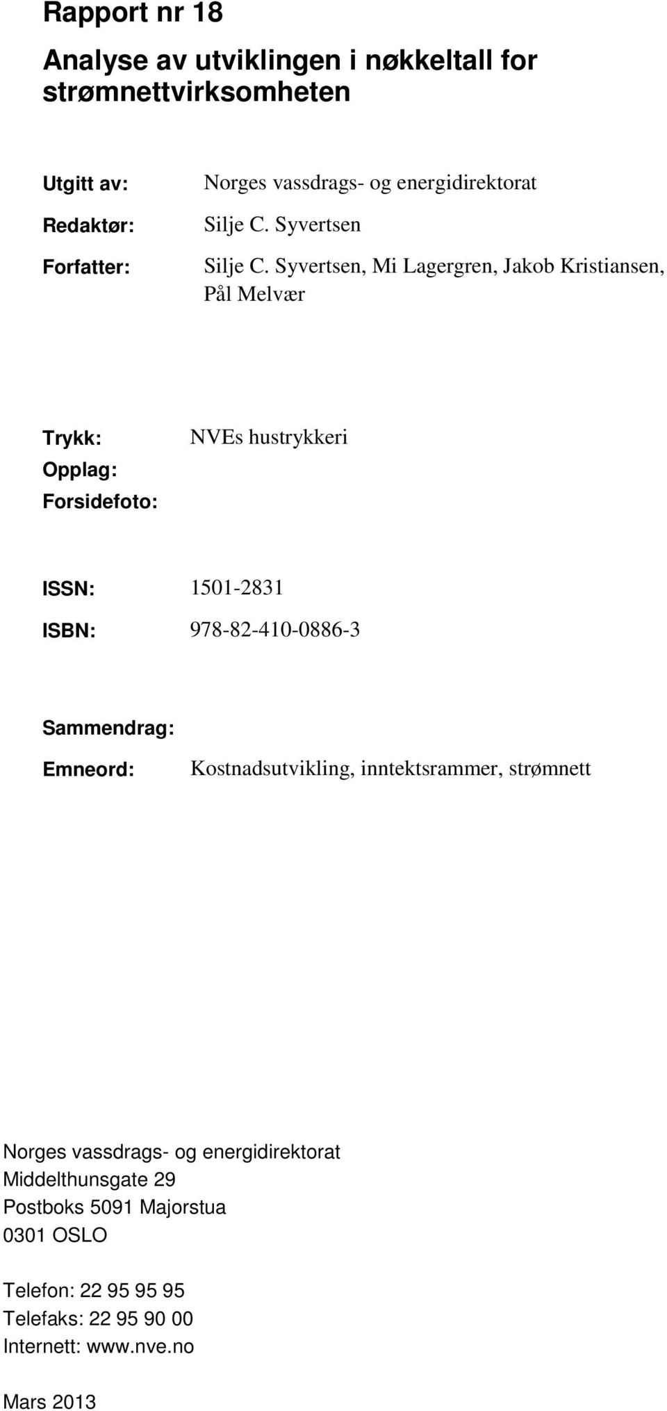 Syvertsen, Mi Lagergren, Jakob Kristiansen, Pål Melvær Trykk: Opplag: Forsidefoto: NVEs hustrykkeri ISSN: 1501-2831 ISBN: