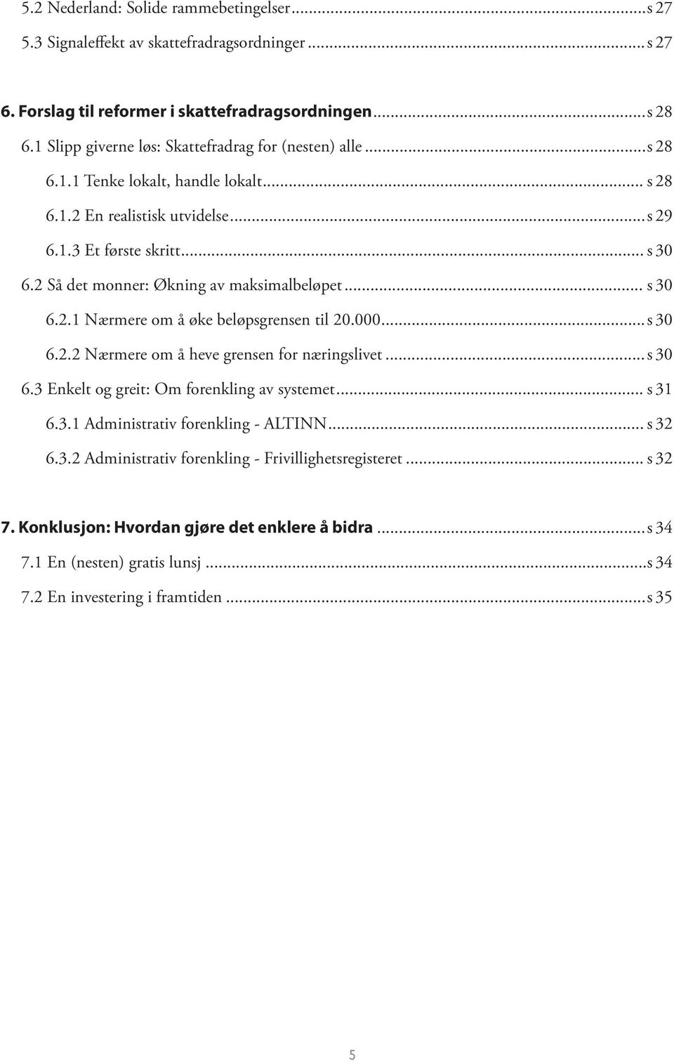 2 Så det monner: Økning av maksimalbeløpet... s 30 6.2.1 Nærmere om å øke beløpsgrensen til 20.000... s 30 6.2.2 Nærmere om å heve grensen for næringslivet... s 30 6.3 Enkelt og greit: Om forenkling av systemet.