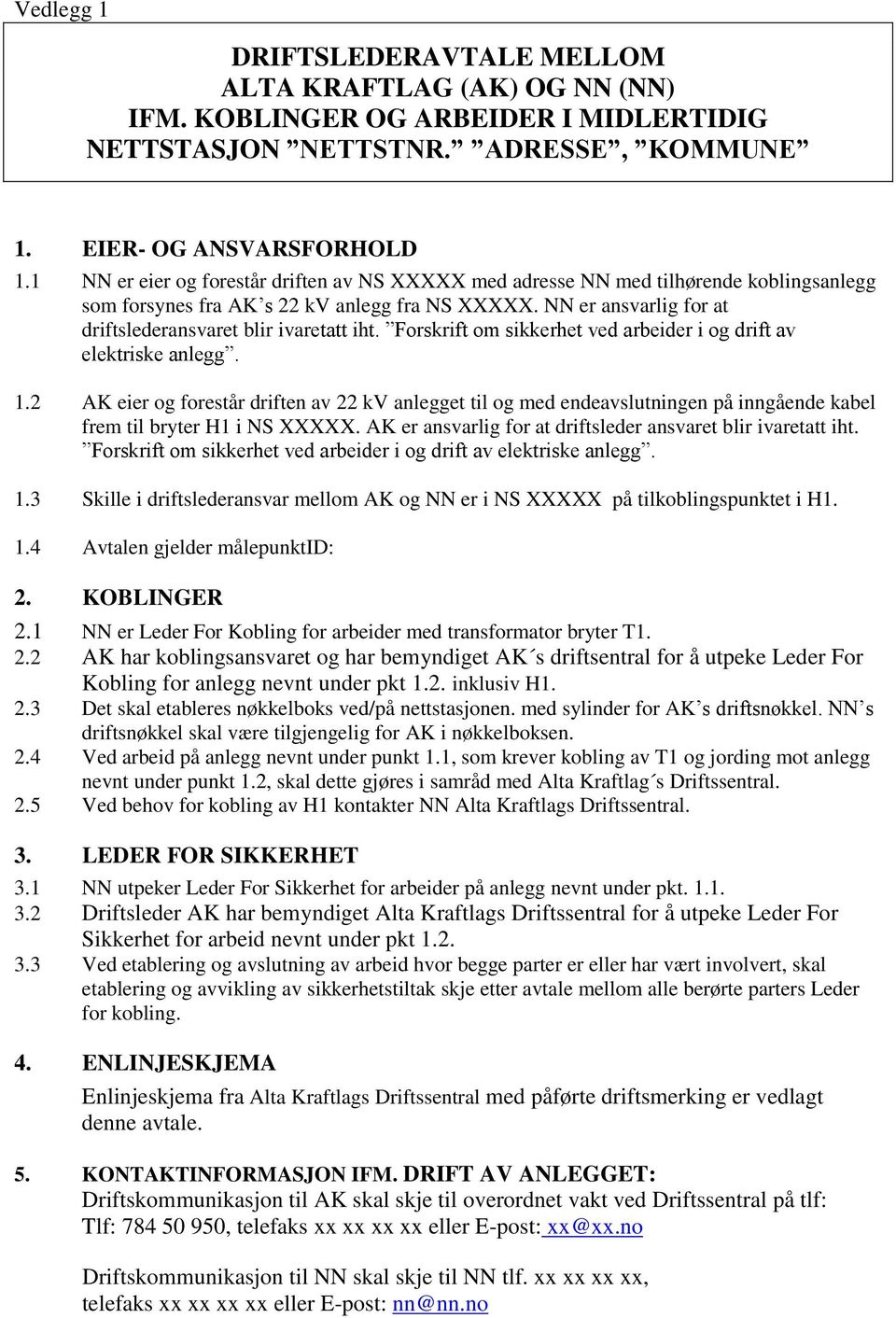 NN er ansvarlig for at driftslederansvaret blir ivaretatt iht. Forskrift om sikkerhet ved arbeider i og drift av elektriske anlegg. 1.