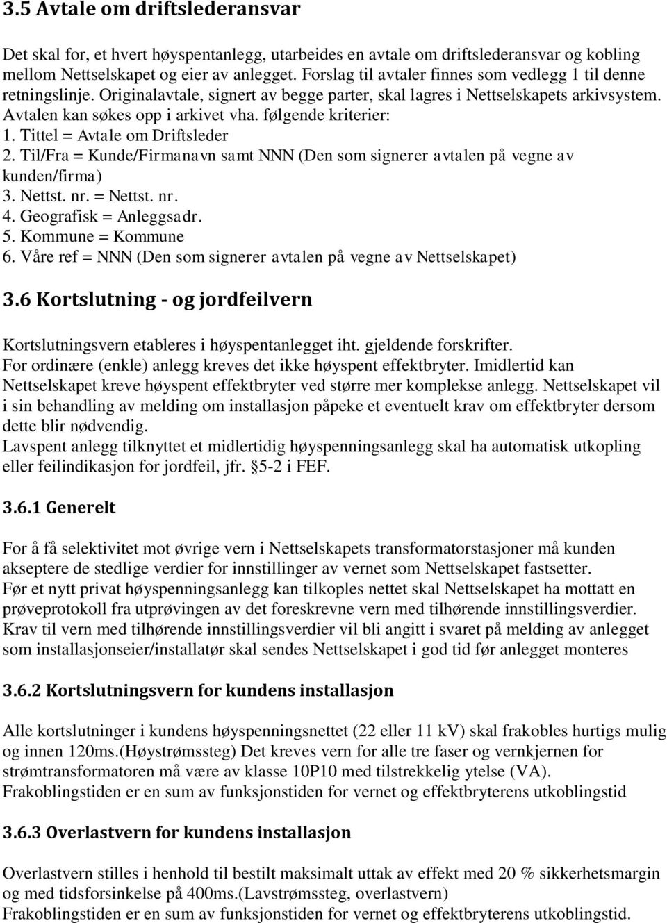 følgende kriterier: 1. Tittel = Avtale om Driftsleder 2. Til/Fra = Kunde/Firmanavn samt NNN (Den som signerer avtalen på vegne av kunden/firma) 3. Nettst. nr. = Nettst. nr. 4. Geografisk = Anleggsadr.