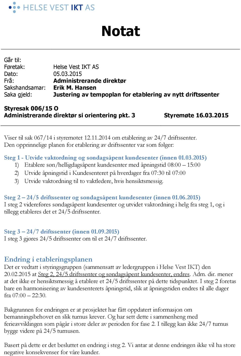 2015 Viser til sak 067/14 i styremøtet 12.11.2014 om etablering av 24/7 driftssenter.