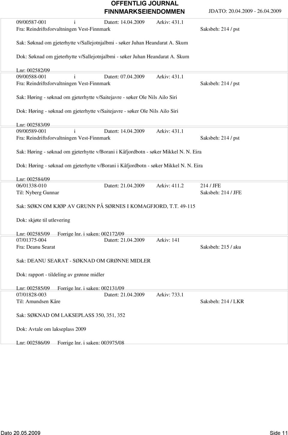 1 Fra: Reindriftsforvaltningen Vest-Finnmark Saksbeh: 214 / pst Sak: Høring - søknad om gjeterhytte v/saitejavre - søker Ole Nils Ailo Siri Dok: Høring - søknad om gjeterhytte v/saitejavre - søker