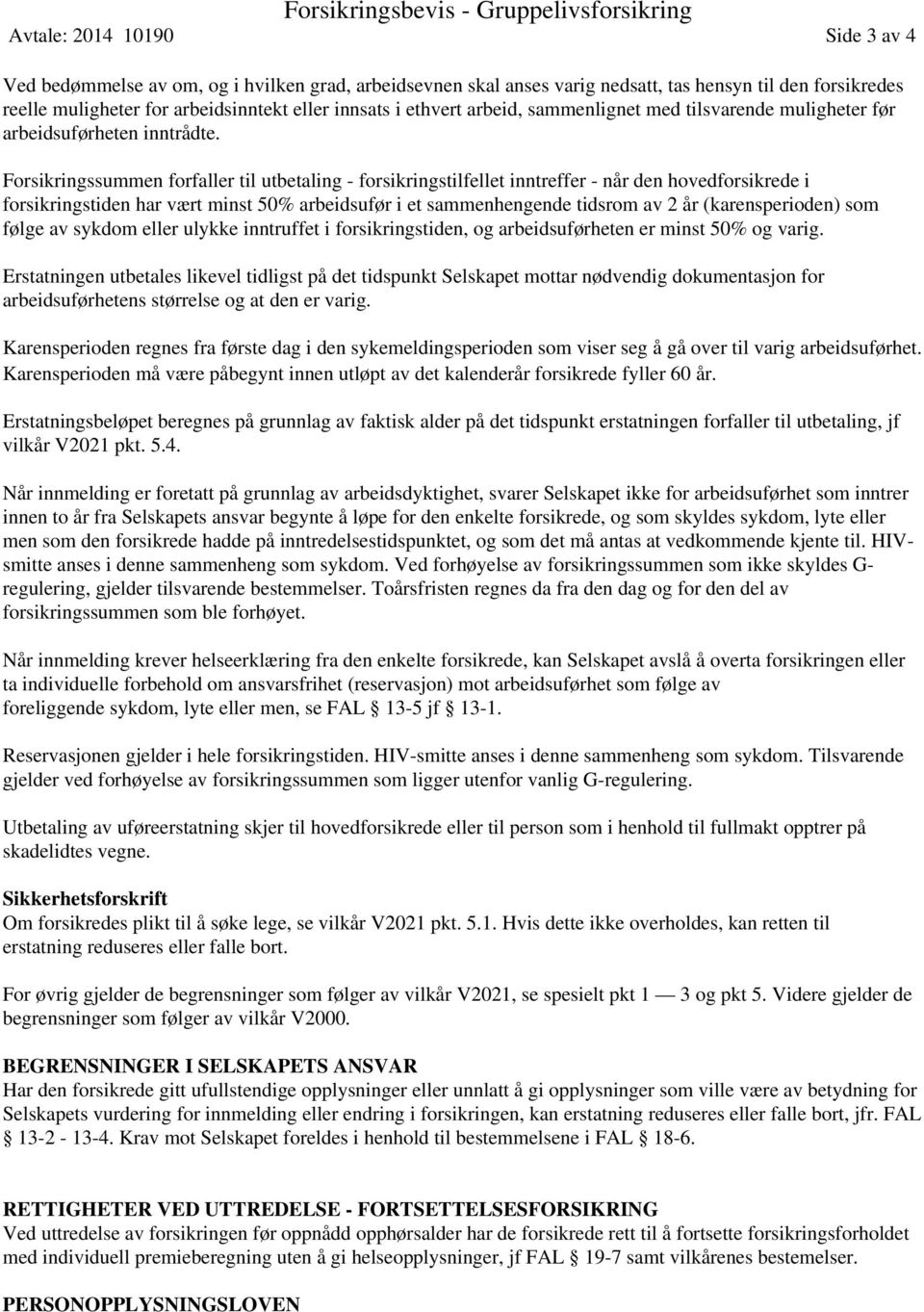 Forsikringssummen forfaller til utbetaling - forsikringstilfellet inntreffer - når den hovedforsikrede i forsikringstiden har vært minst 50% arbeidsufør i et sammenhengende tidsrom av 2 år