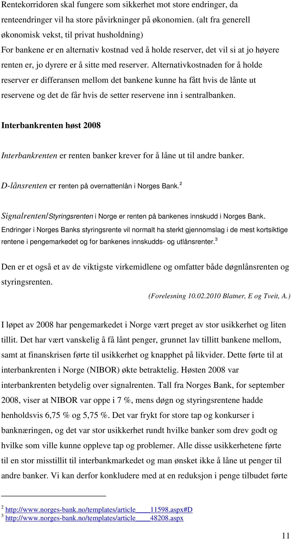 Alternativkostnaden for å holde reserver er differansen mellom det bankene kunne ha fått hvis de lånte ut reservene og det de får hvis de setter reservene inn i sentralbanken.