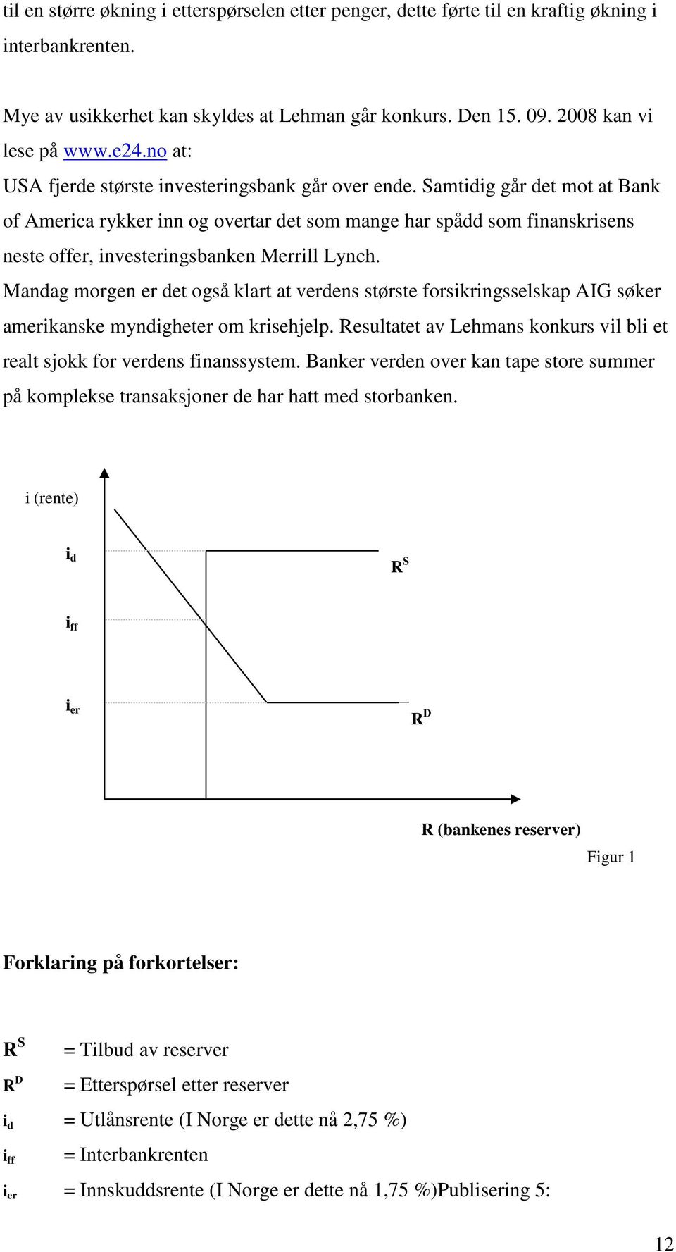 Samtidig går det mot at Bank of America rykker inn og overtar det som mange har spådd som finanskrisens neste offer, investeringsbanken Merrill Lynch.