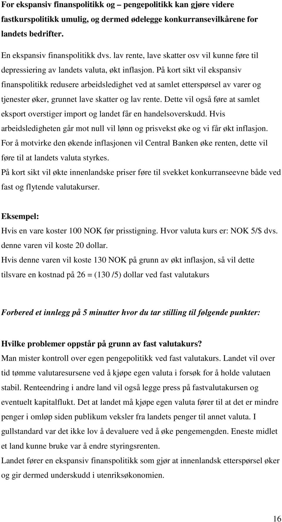 På kort sikt vil ekspansiv finanspolitikk redusere arbeidsledighet ved at samlet etterspørsel av varer og tjenester øker, grunnet lave skatter og lav rente.