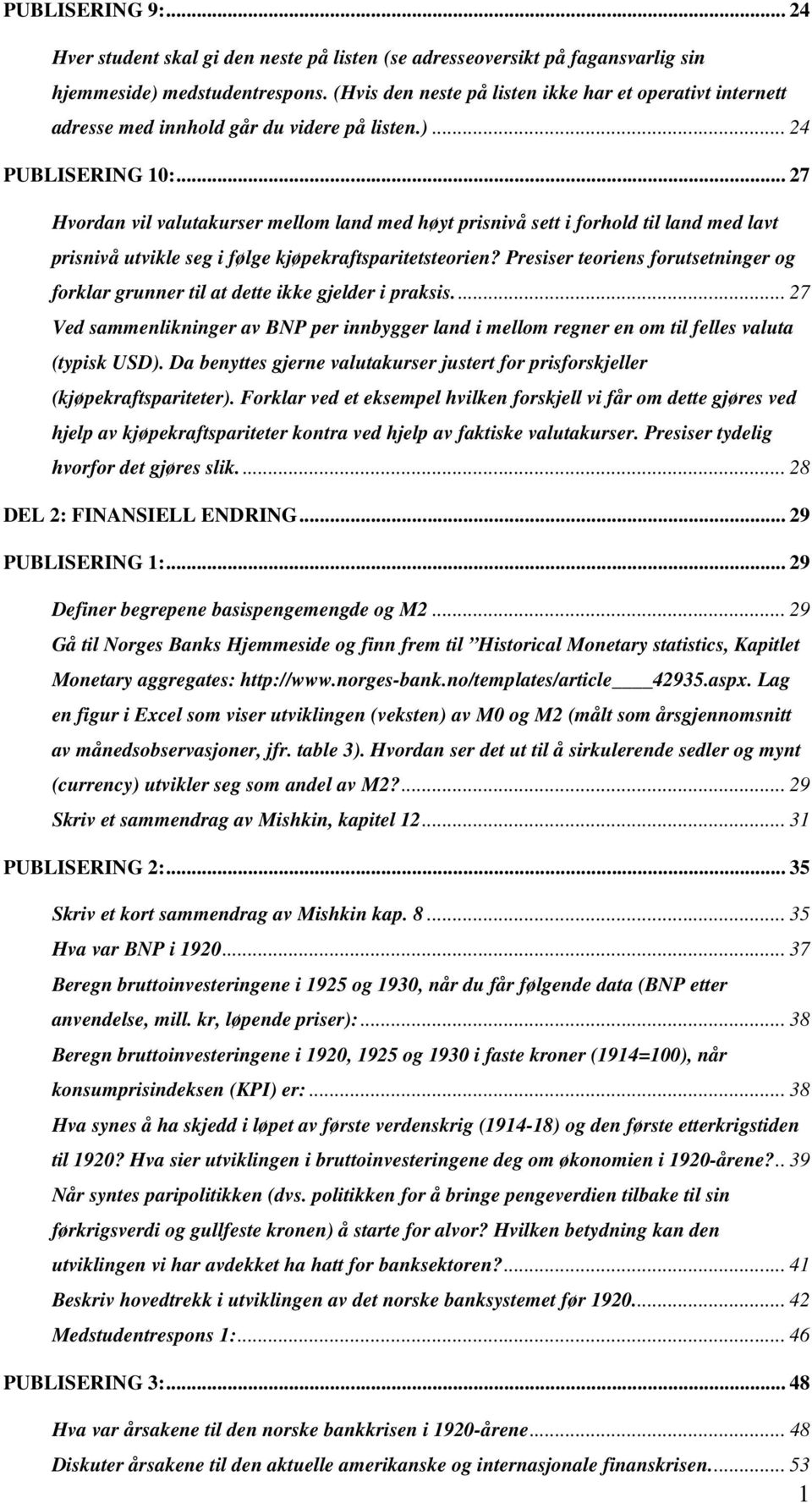 .. 27 Hvordan vil valutakurser mellom land med høyt prisnivå sett i forhold til land med lavt prisnivå utvikle seg i følge kjøpekraftsparitetsteorien?