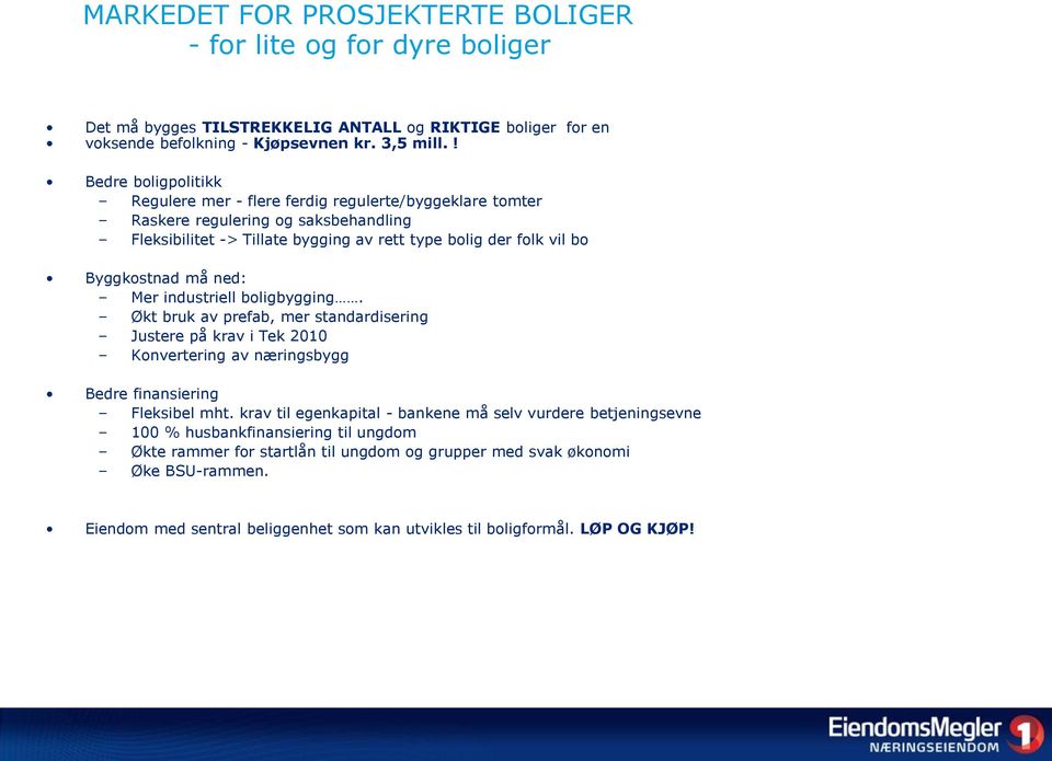 ned: Mer industriell boligbygging. Økt bruk av prefab, mer standardisering Justere på krav i Tek 2010 Konvertering av næringsbygg Bedre finansiering Fleksibel mht.