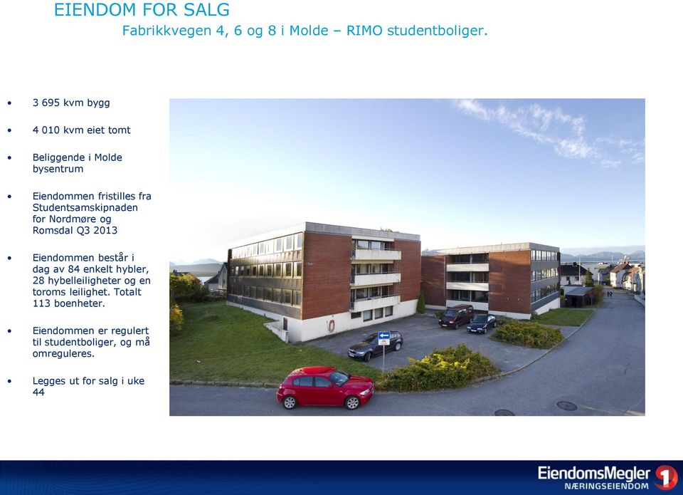 Studentsamskipnaden for Nordmøre og Romsdal Q3 2013 Eiendommen består i dag av 84 enkelt hybler, 28