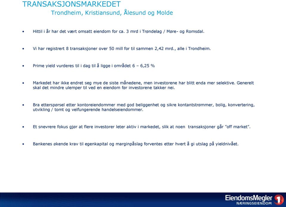 Prime yield vurderes til i dag til å ligge i området 6 6,25 % Markedet har ikke endret seg mye de siste månedene, men investorene har blitt enda mer selektive.