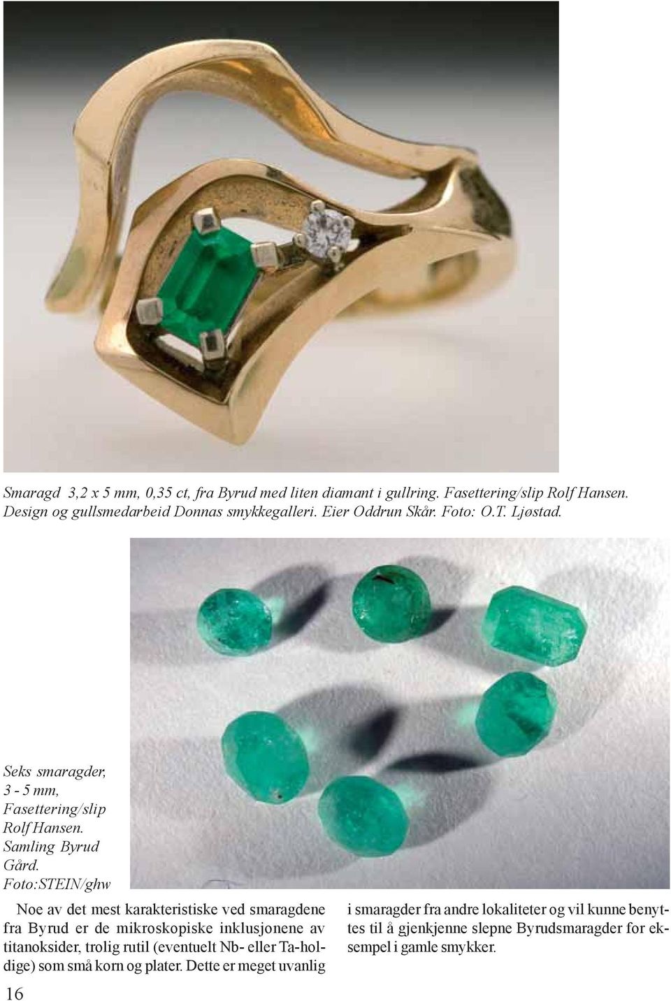 Foto:STEIN/ghw Noe av det mest karakteristiske ved smaragdene fra Byrud er de mikroskopiske inklusjonene av titanoksider, trolig rutil (eventuelt Nb-