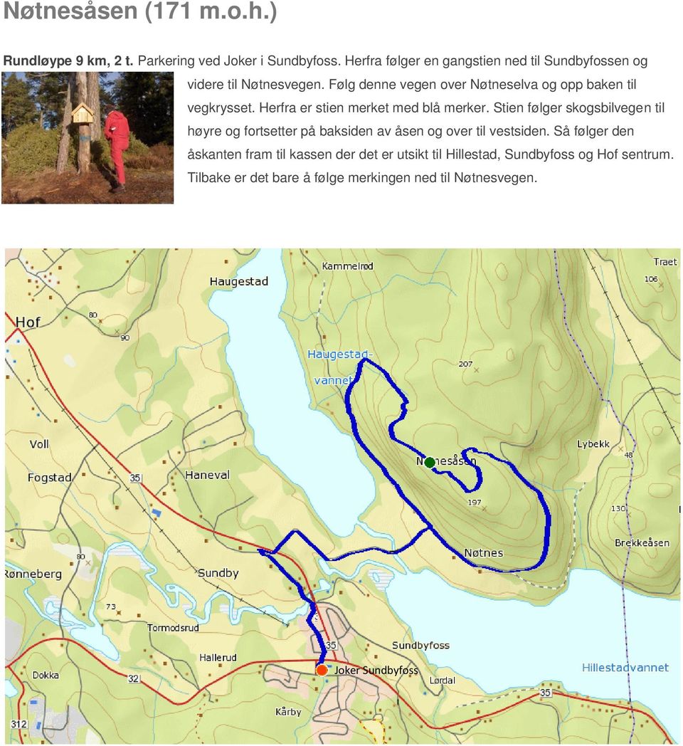 Følg denne vegen over Nøtneselva og opp baken til vegkrysset. Herfra er stien merket med blå merker.