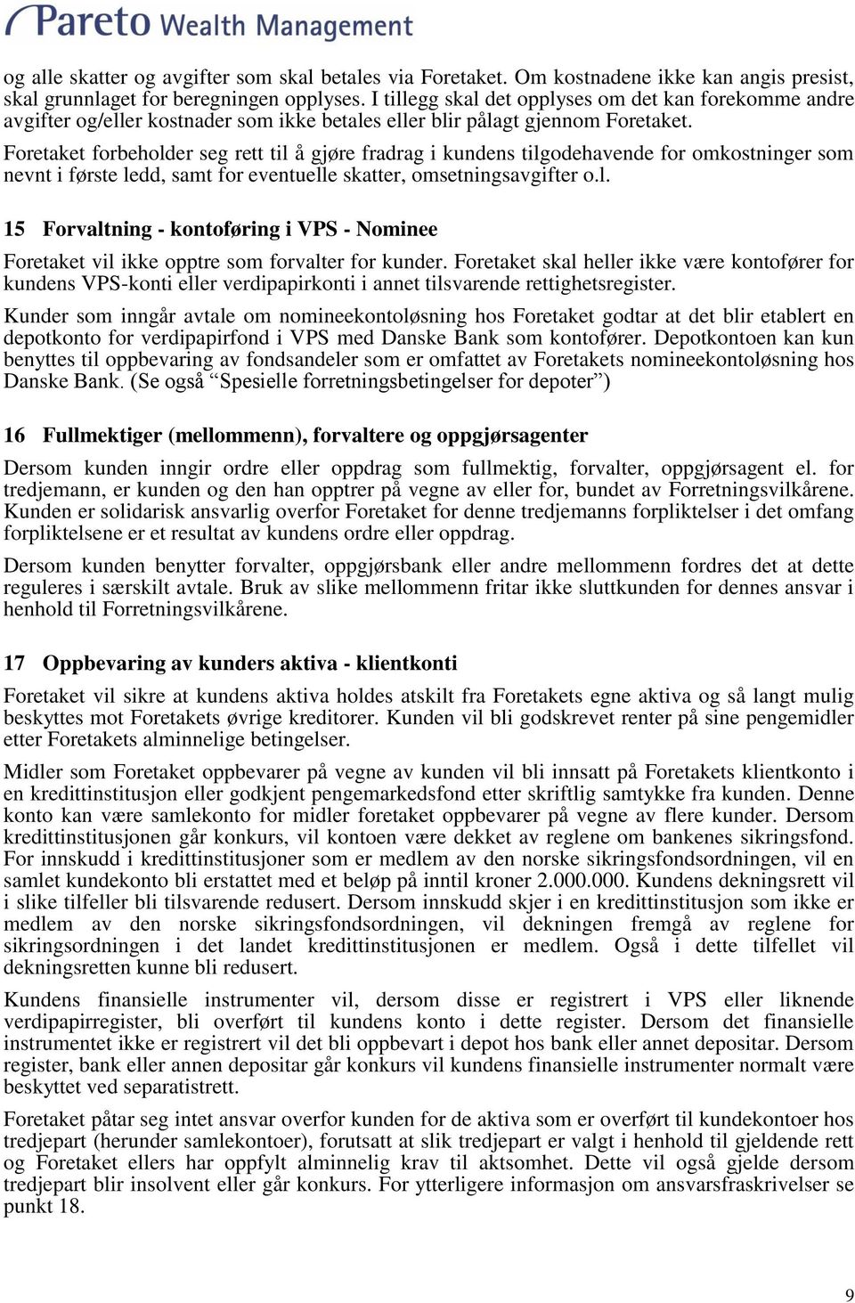 Foretaket forbeholder seg rett til å gjøre fradrag i kundens tilgodehavende for omkostninger som nevnt i første ledd, samt for eventuelle skatter, omsetningsavgifter o.l. 15 Forvaltning - kontoføring i VPS - Nominee Foretaket vil ikke opptre som forvalter for kunder.