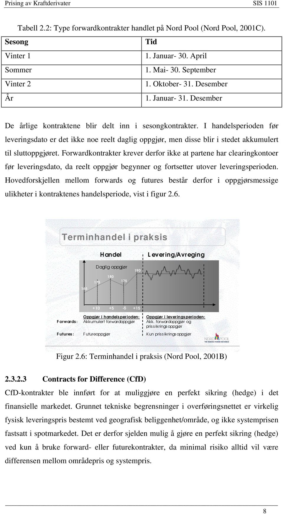 I handelsperioden før leveringsdao er de ikke noe reel daglig oppgør, men disse blir i sede akkumuler il sluoppgøre.