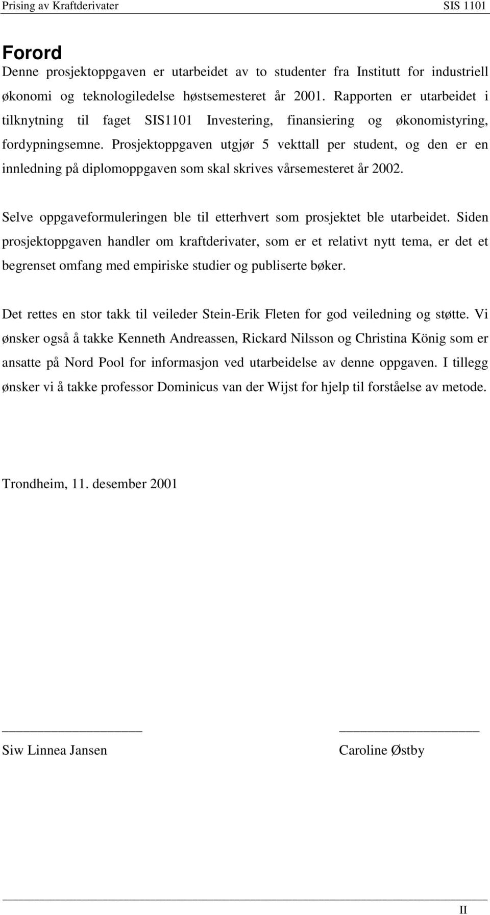 Prosekoppgaven ugør 5 vekall per suden, og den er en innledning på diplomoppgaven som skal skrives vårsemesere år 00. Selve oppgaveformuleringen ble il eerhver som proseke ble uarbeide.