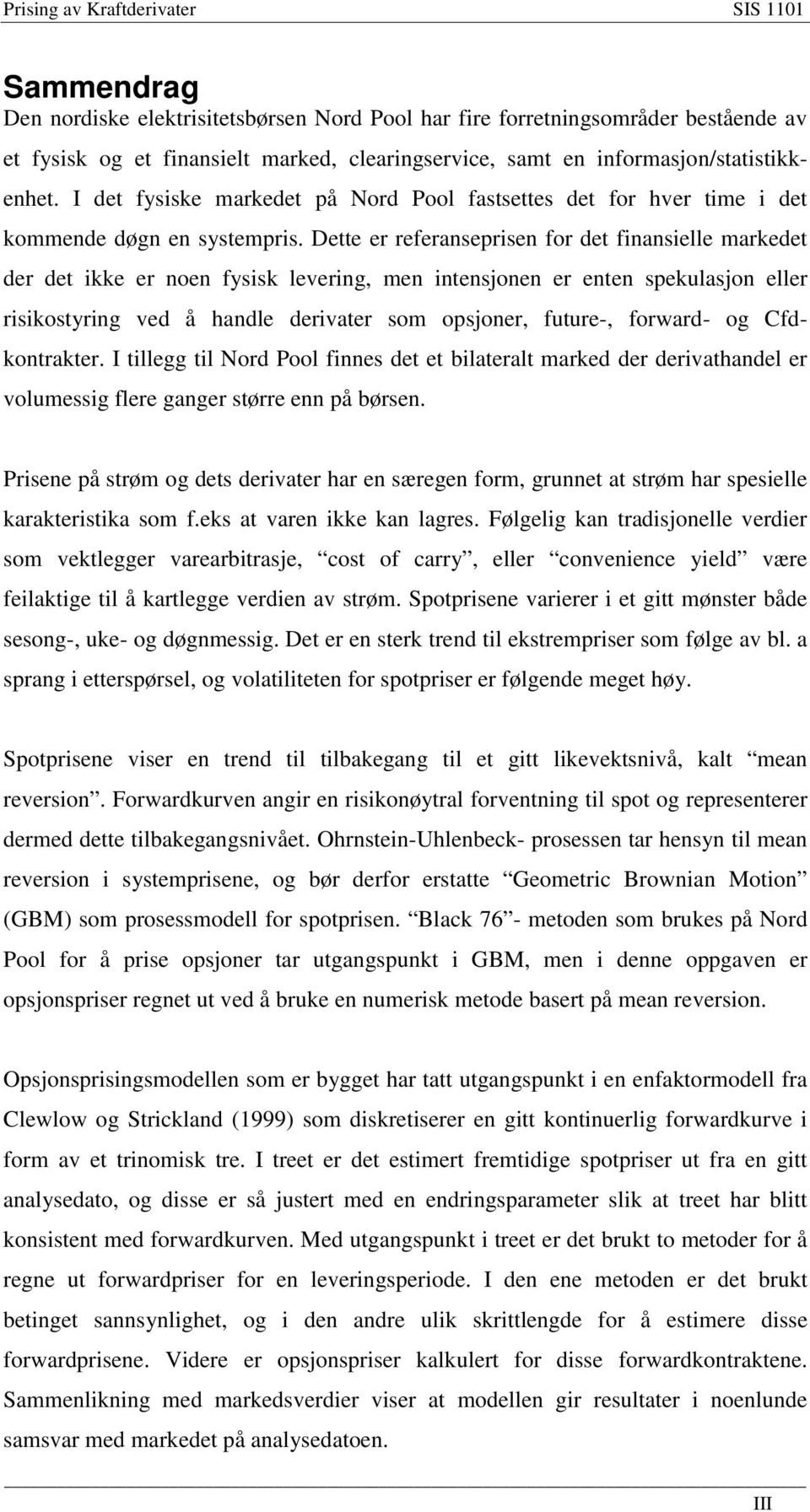 Dee er referanseprisen for de finansielle markede der de ikke er noen fysisk levering, men inensonen er enen spekulason eller risikosyring ved å handle derivaer som opsoner, fuure-, forward- og