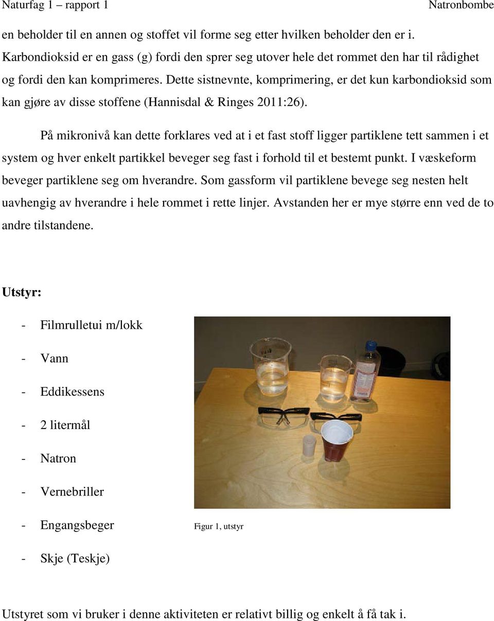 Dette sistnevnte, komprimering, er det kun karbondioksid som kan gjøre av disse stoffene (Hannisdal & Ringes 2011:26).