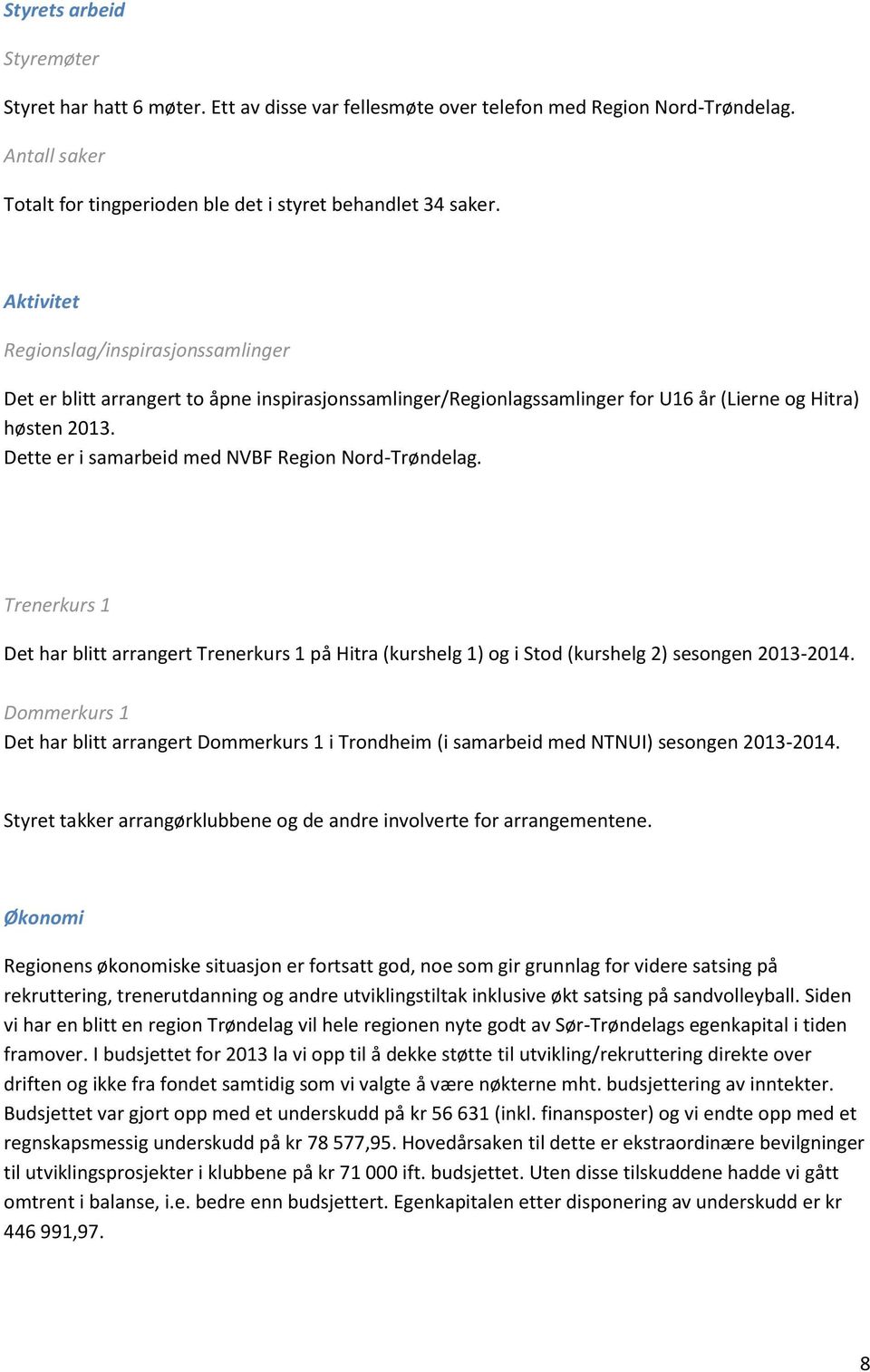 Dette er i samarbeid med NVBF Region Nord-Trøndelag. Trenerkurs 1 Det har blitt arrangert Trenerkurs 1 på Hitra (kurshelg 1) og i Stod (kurshelg 2) sesongen 2013-2014.