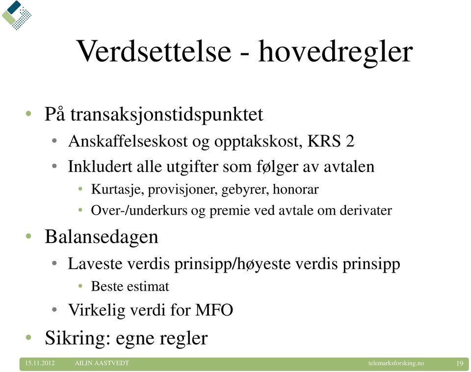 Over-/underkurs og premie ved avtale om derivater Balansedagen Laveste verdis prinsipp/høyeste