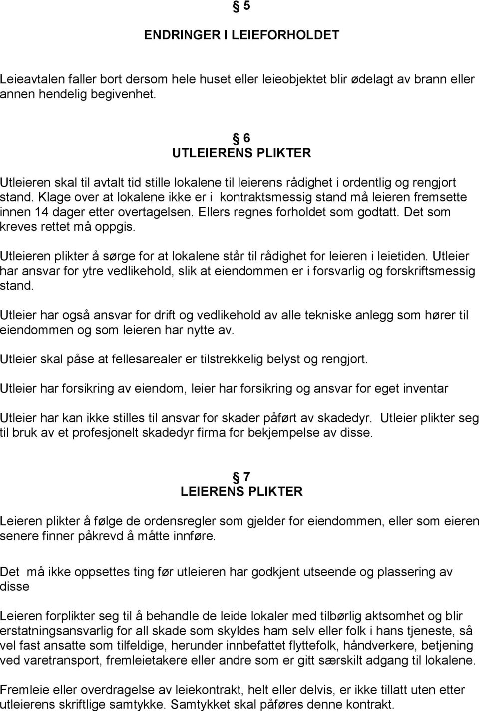 Klage over at lokalene ikke er i kontraktsmessig stand må leieren fremsette innen 14 dager etter overtagelsen. Ellers regnes forholdet som godtatt. Det som kreves rettet må oppgis.