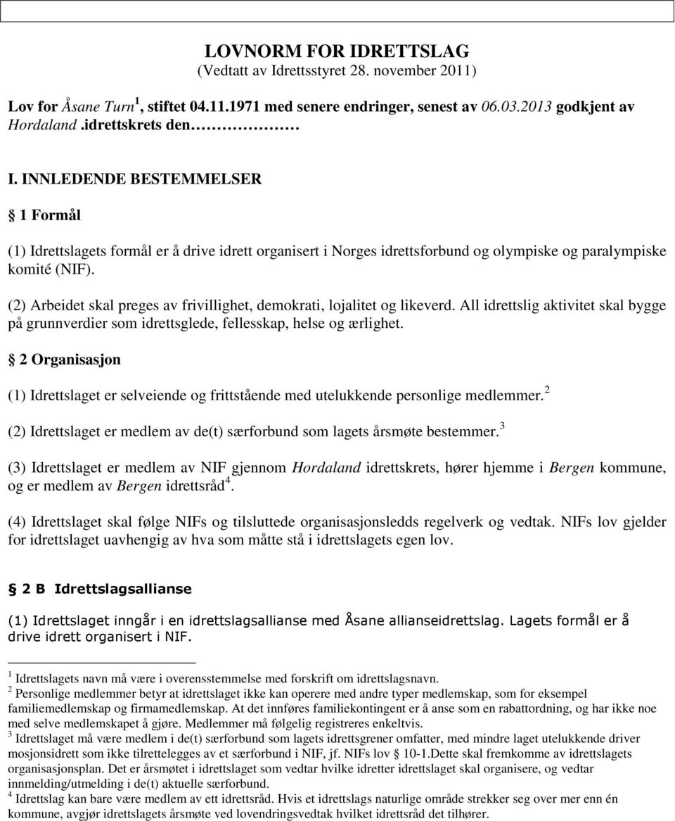 (2) Arbeidet skal preges av frivillighet, demokrati, lojalitet og likeverd. All idrettslig aktivitet skal bygge på grunnverdier som idrettsglede, fellesskap, helse og ærlighet.