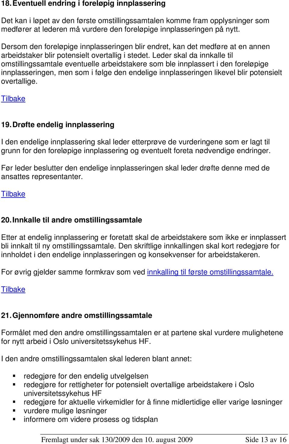 Leder skal da innkalle til omstillingssamtale eventuelle arbeidstakere som ble innplassert i den foreløpige innplasseringen, men som i følge den endelige innplasseringen likevel blir potensielt