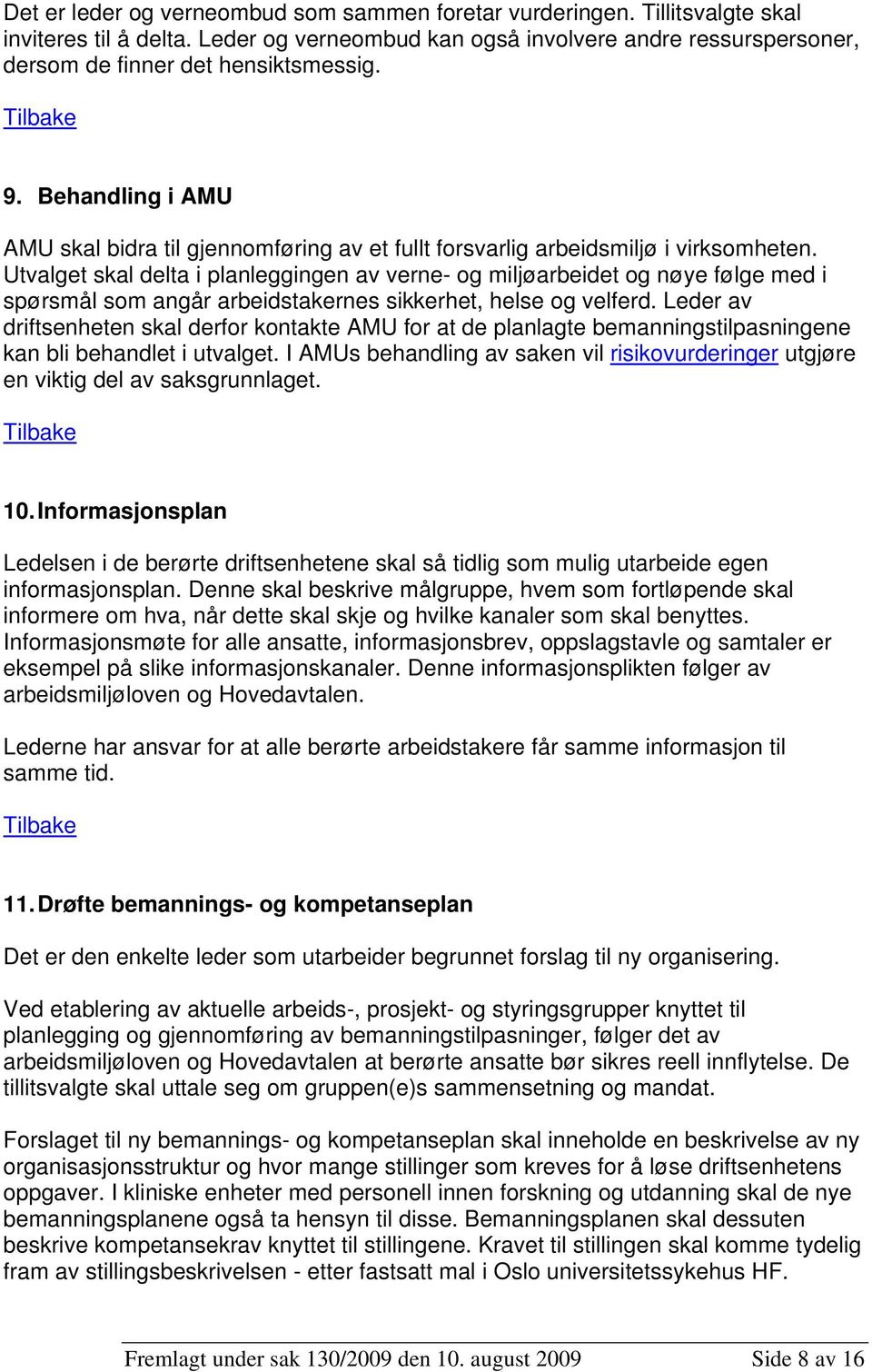 Utvalget skal delta i planleggingen av verne- og miljøarbeidet og nøye følge med i spørsmål som angår arbeidstakernes sikkerhet, helse og velferd.