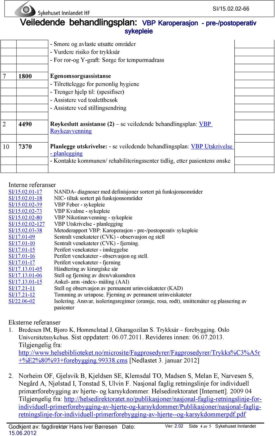 veiledende behandlingsplan: VBP Utskrivelse - planlegging - Kontakte kommunen/ rehabiliteringssenter tidlig, etter pasientens ønske Interne referanser SI/15.02.