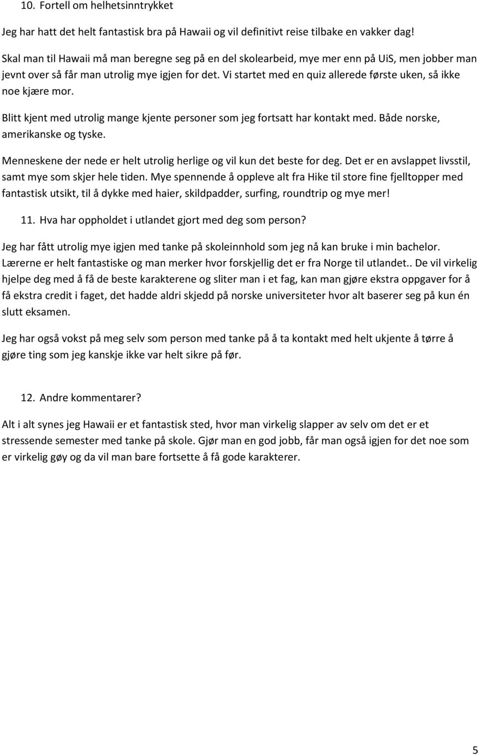 Vi startet med en quiz allerede første uken, så ikke noe kjære mor. Blitt kjent med utrolig mange kjente personer som jeg fortsatt har kontakt med. Både norske, amerikanske og tyske.