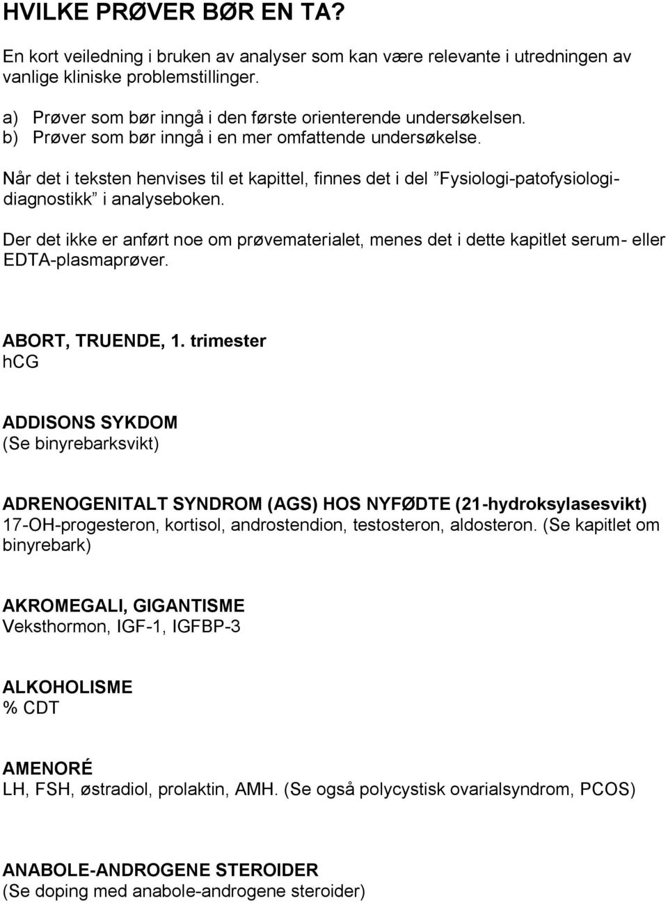 Når det i teksten henvises til et kapittel, finnes det i del Fysiologi-patofysiologidiagnostikk i analyseboken.