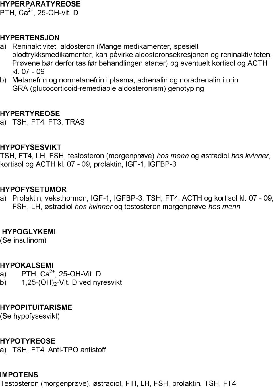 07-09 b) Metanefrin og normetanefrin i plasma, adrenalin og noradrenalin i urin GRA (glucocorticoid-remediable aldosteronism) genotyping HYPERTYREOSE a) TSH, FT4, FT3, TRAS HYPOFYSESVIKT TSH, FT4,