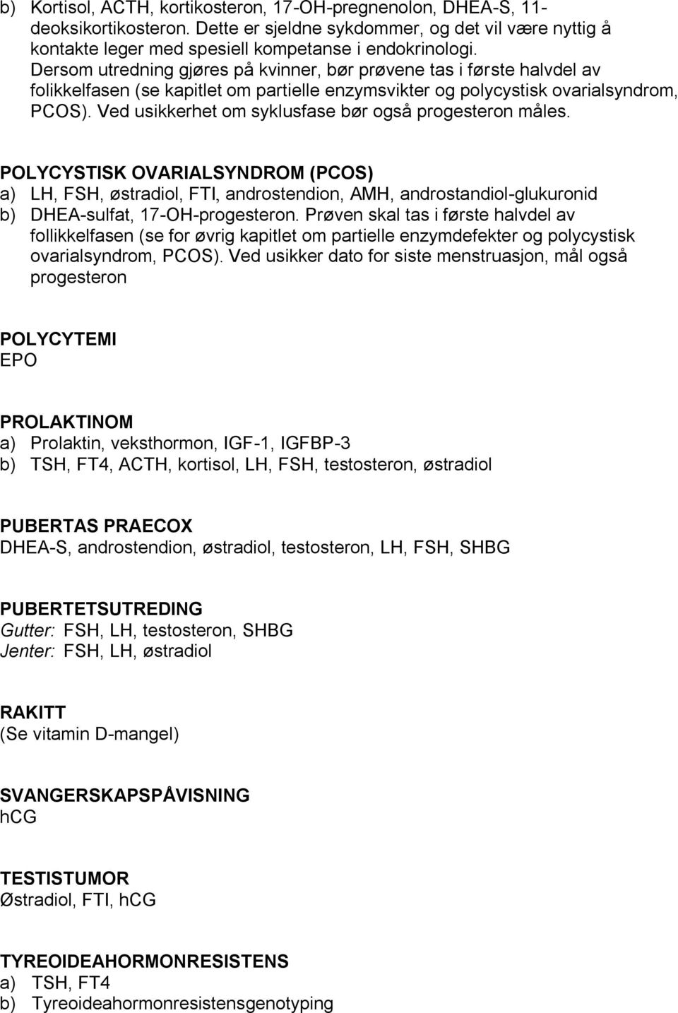 Ved usikkerhet om syklusfase bør også progesteron måles. POLYCYSTISK OVARIALSYNDROM (PCOS) a) LH, FSH, østradiol, FTI, androstendion, AMH, androstandiol-glukuronid b) DHEA-sulfat, 17-OH-progesteron.