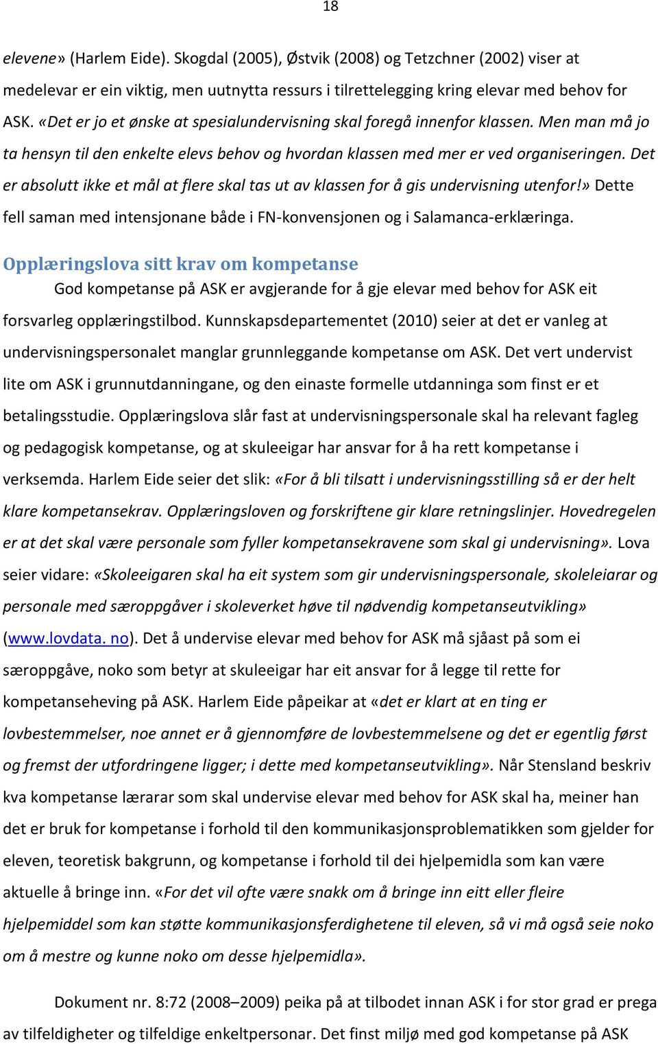 Det er absolutt ikke et mål at flere skal tas ut av klassen for å gis undervisning utenfor!» Dette fell saman med intensjonane både i FN-konvensjonen og i Salamanca-erklæringa.