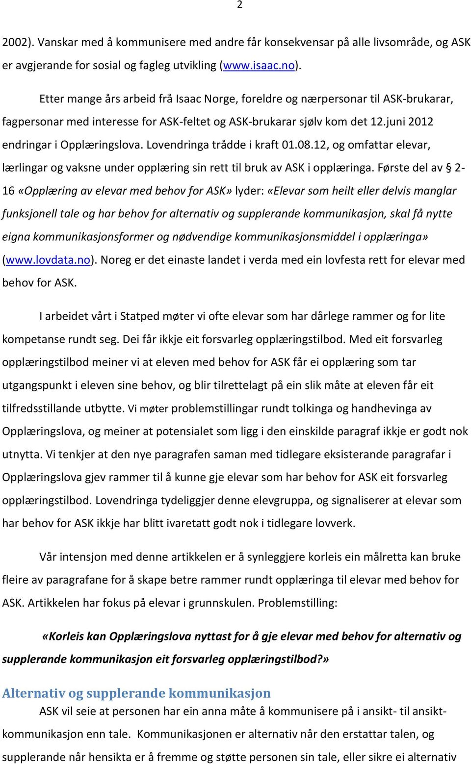 Lovendringa trådde i kraft 01.08.12, og omfattar elevar, lærlingar og vaksne under opplæring sin rett til bruk av ASK i opplæringa.