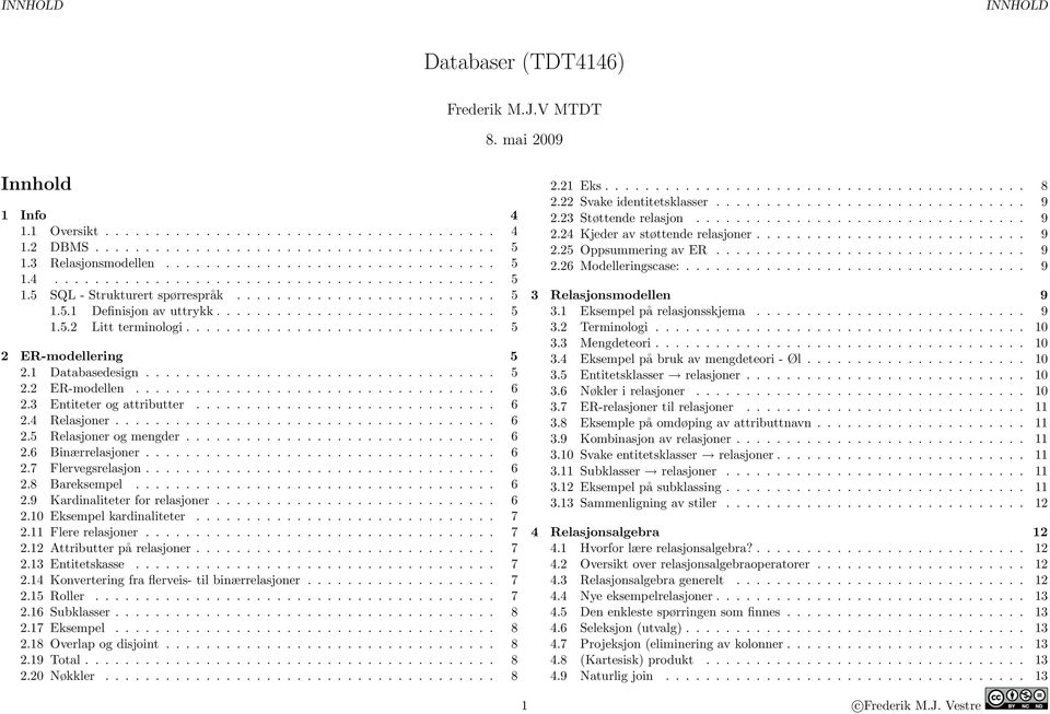 .............................. 5 2 ER-modellering 5 2.1 Databasedesign................................... 5 2.2 ER-modellen.................................... 6 2.3 Entiteter og attributter.............................. 6 2.4 Relasjoner.