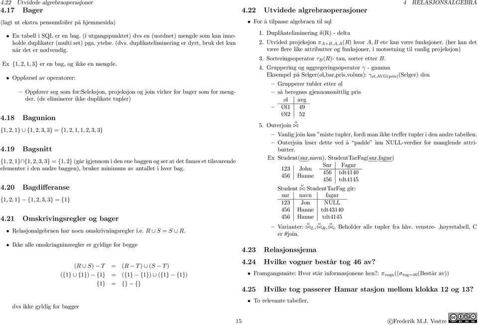 Ex {1, 2, 1, 3} er en bag, og ikke en mengde. Oppførsel av operatorer: Oppfører seg som før:seleksjon, projeksjon og join virker for bager som for mengder. (de eliminerer ikke duplikate tupler) 4.