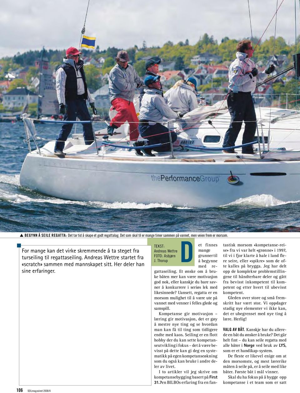 Andreas Wettre startet fra «scratch» sammen med mannskapet sitt. Her deler han sine erfaringer. 106 SEILmagasinet 2008/4 med regattaseiling.