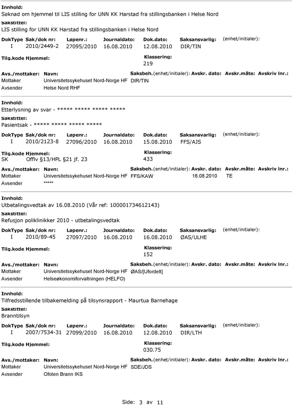 : Mottaker niversitetssykehuset Nord-Norge HF DR/TN Helse Nord RHF nnhold: Etterlysning av svar - ***** ***** ***** ***** Pasientsak - ***** ***** ***** ***** 2010/2123-8 27096/2010 15.08.