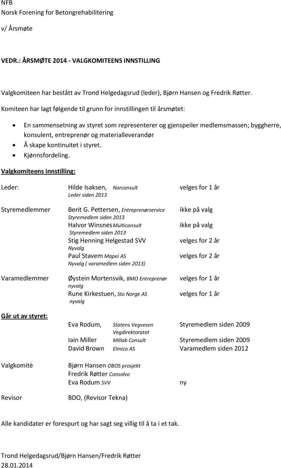 Å skape kontinuitet i styret. Kjønnsfordeling. Valgkomiteens innstilling: Leder: Hilde Isaksen, Norconsult velges for 1 år Leder siden 2013 Styremedlemmer Berit G.