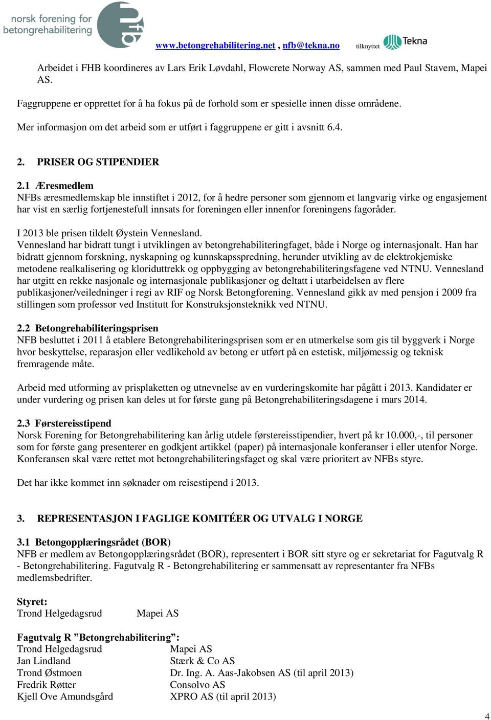 1 Æresmedlem NFBs æresmedlemskap ble innstiftet i 2012, for å hedre personer som gjennom et langvarig virke og engasjement har vist en særlig fortjenestefull innsats for foreningen eller innenfor